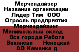 Мерчендайзер › Название организации ­ Лидер Тим, ООО › Отрасль предприятия ­ Мерчендайзинг › Минимальный оклад ­ 1 - Все города Работа » Вакансии   . Ненецкий АО,Каменка д.